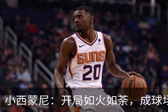 小西蒙尼：开局如火如荼，成球场焦点